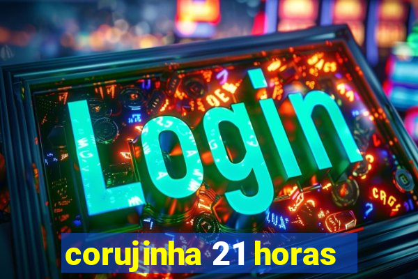 corujinha 21 horas